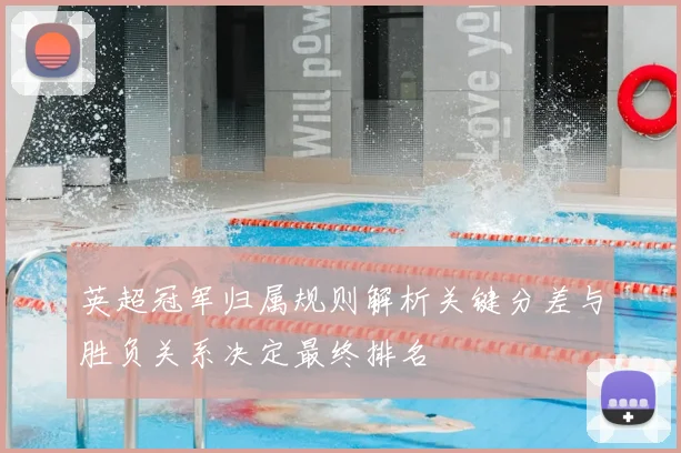 英超冠军归属规则解析关键分差与胜负关系决定最终排名